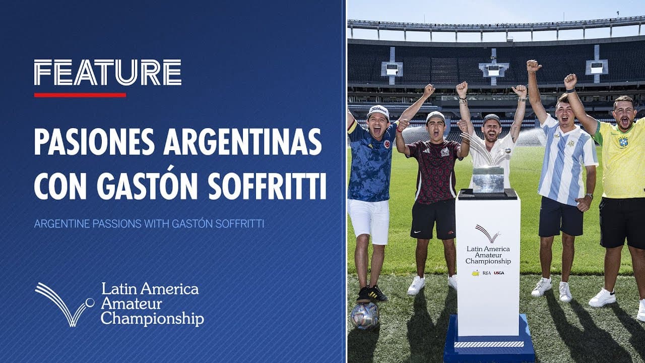 Argentine Passions with Gastón Soffritti | 2025 Latin America Amateur Championship