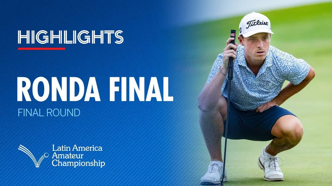 Final Round Highlights | 2025 Latin America Amateur Championship